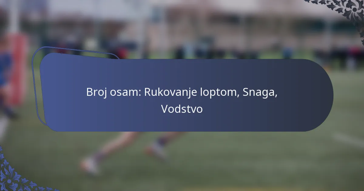 Broj osam: Rukovanje loptom, Snaga, Vodstvo