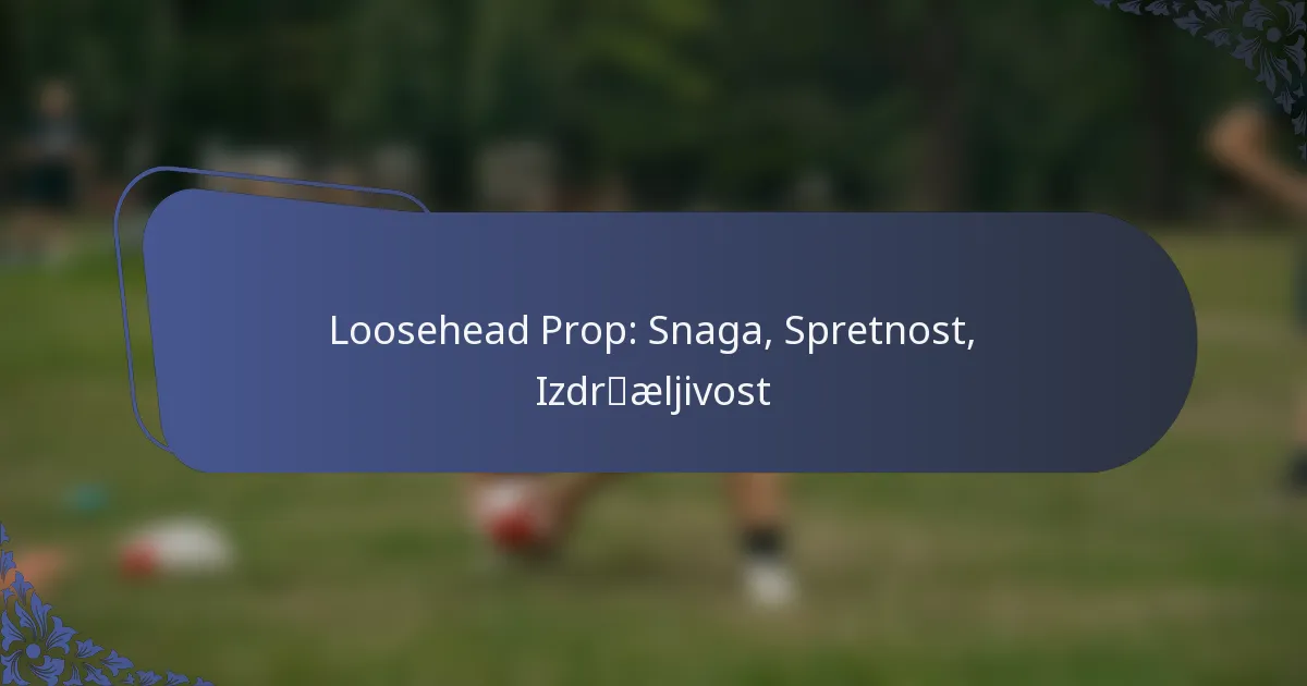 Loosehead Prop: Snaga, Spretnost, Izdržljivost