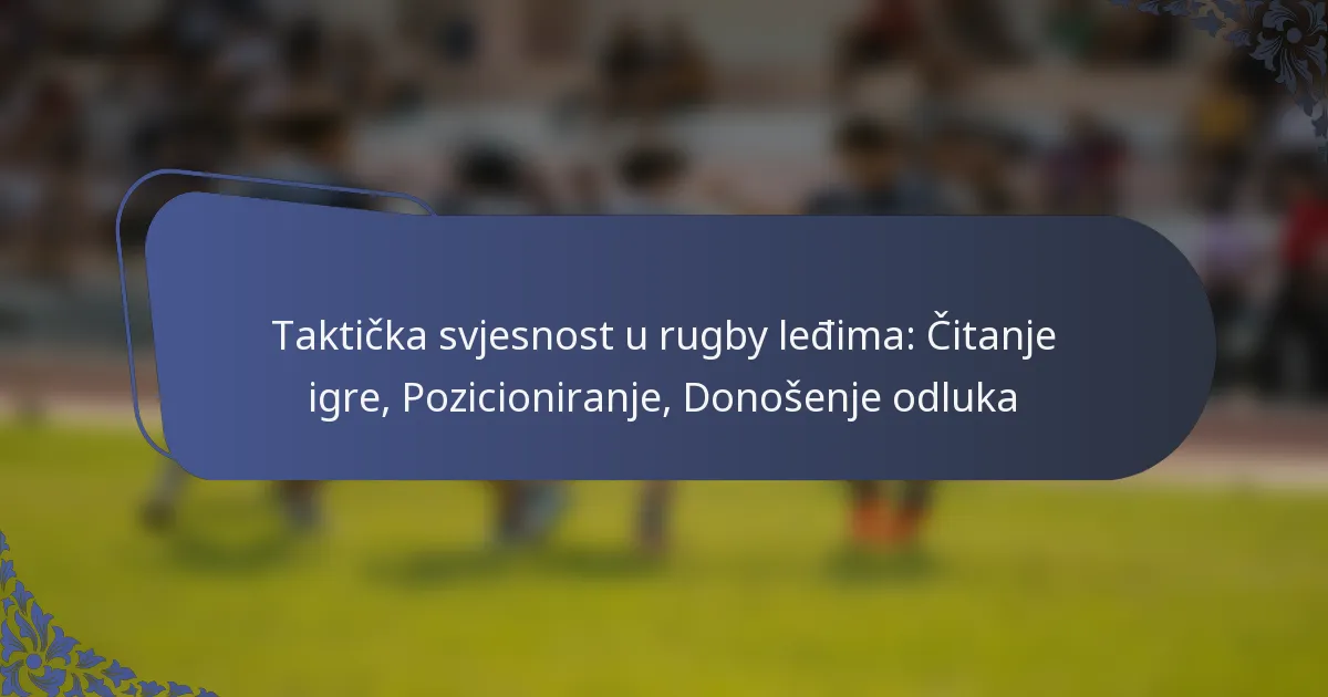 Taktička svjesnost u rugby leđima: Čitanje igre, Pozicioniranje, Donošenje odluka