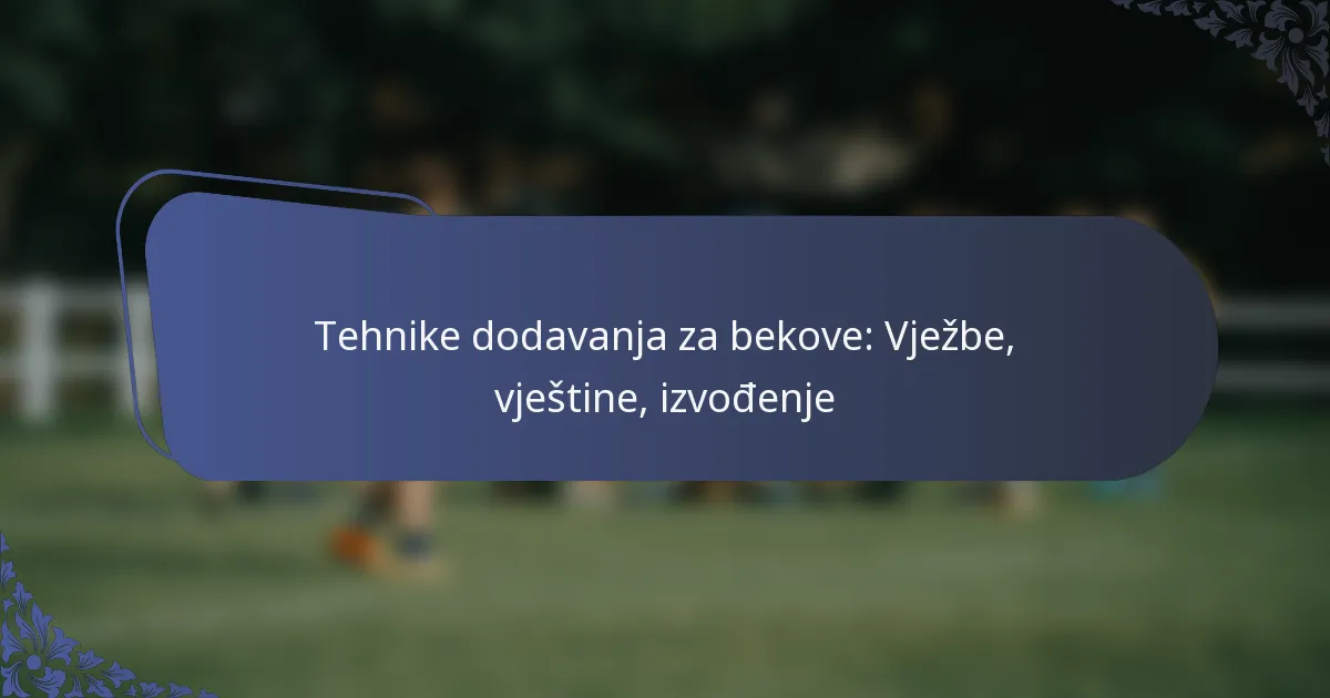Tehnike dodavanja za bekove: Vježbe, vještine, izvođenje