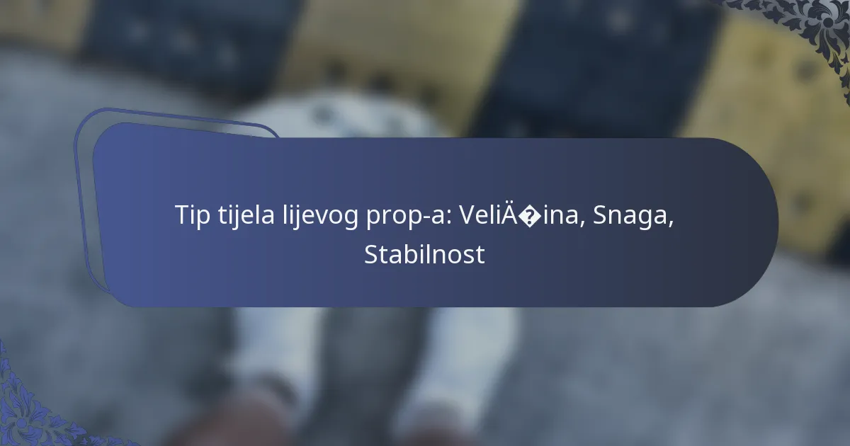 Tip tijela lijevog prop-a: Veličina, Snaga, Stabilnost
