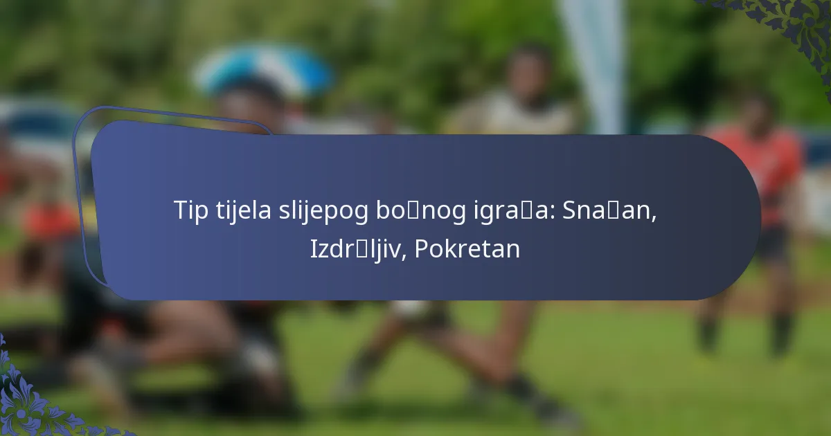 Tip tijela slijepog bočnog igrača: Snažan, Izdržljiv, Pokretan