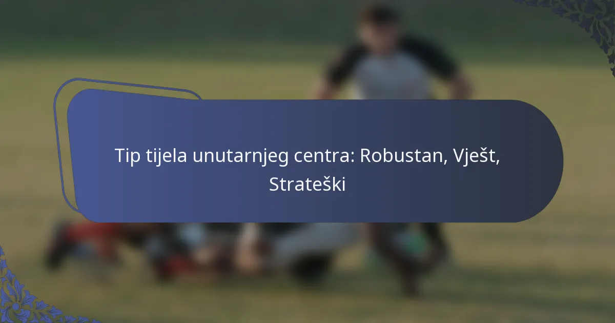 Tip tijela unutarnjeg centra: Robustan, Vješt, Strateški