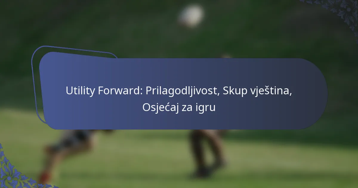 Utility Forward: Prilagodljivost, Skup vještina, Osjećaj za igru
