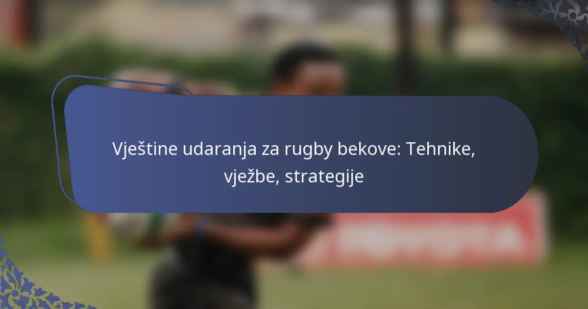 Vještine udaranja za rugby bekove: Tehnike, vježbe, strategije