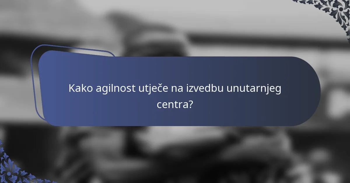 Kako agilnost utječe na izvedbu unutarnjeg centra?