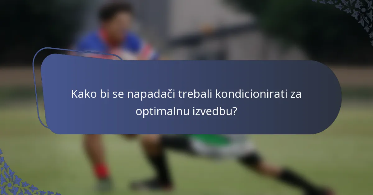Kako bi se napadači trebali kondicionirati za optimalnu izvedbu?