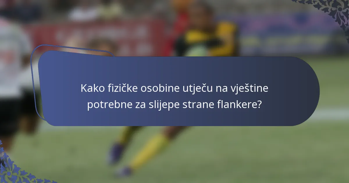 Kako fizičke osobine utječu na vještine potrebne za slijepe strane flankere?