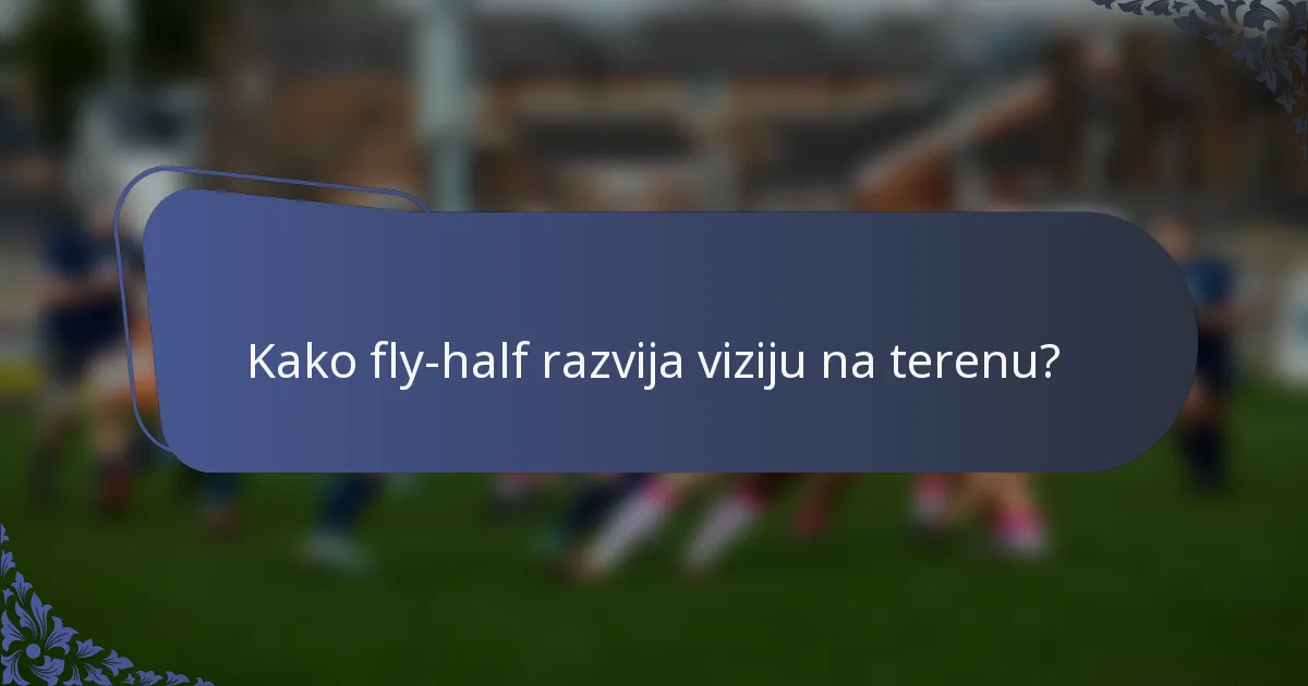Kako fly-half razvija viziju na terenu?