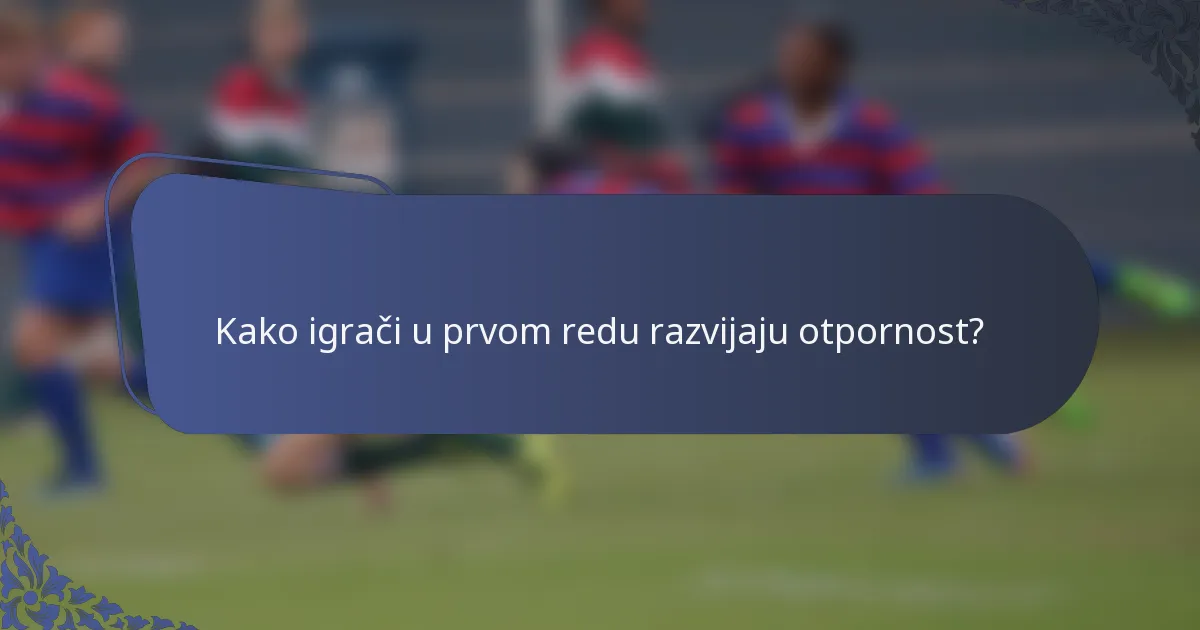 Kako igrači u prvom redu razvijaju otpornost?