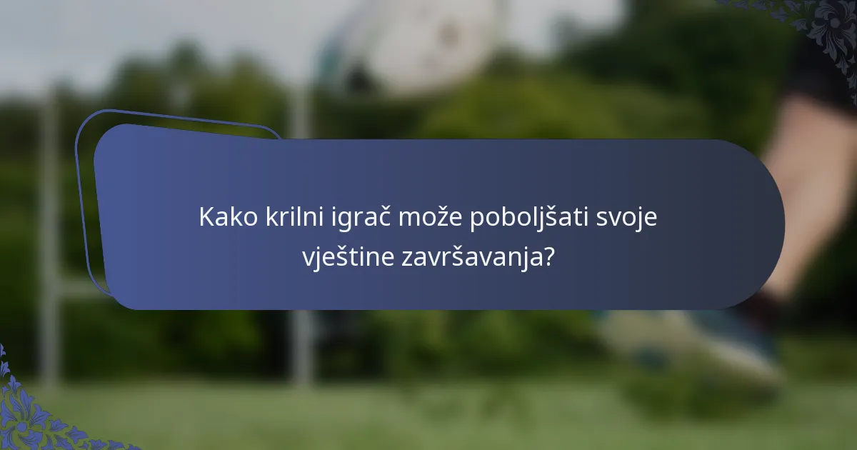Kako krilni igrač može poboljšati svoje vještine završavanja?