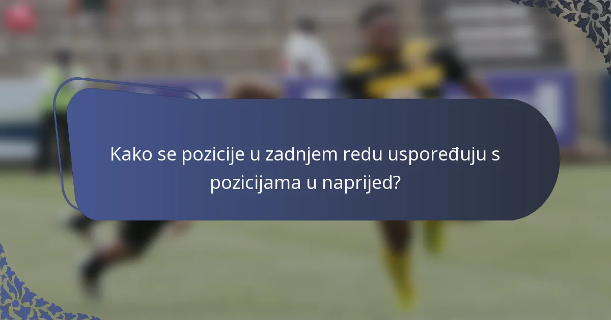 Kako se pozicije u zadnjem redu uspoređuju s pozicijama u naprijed?