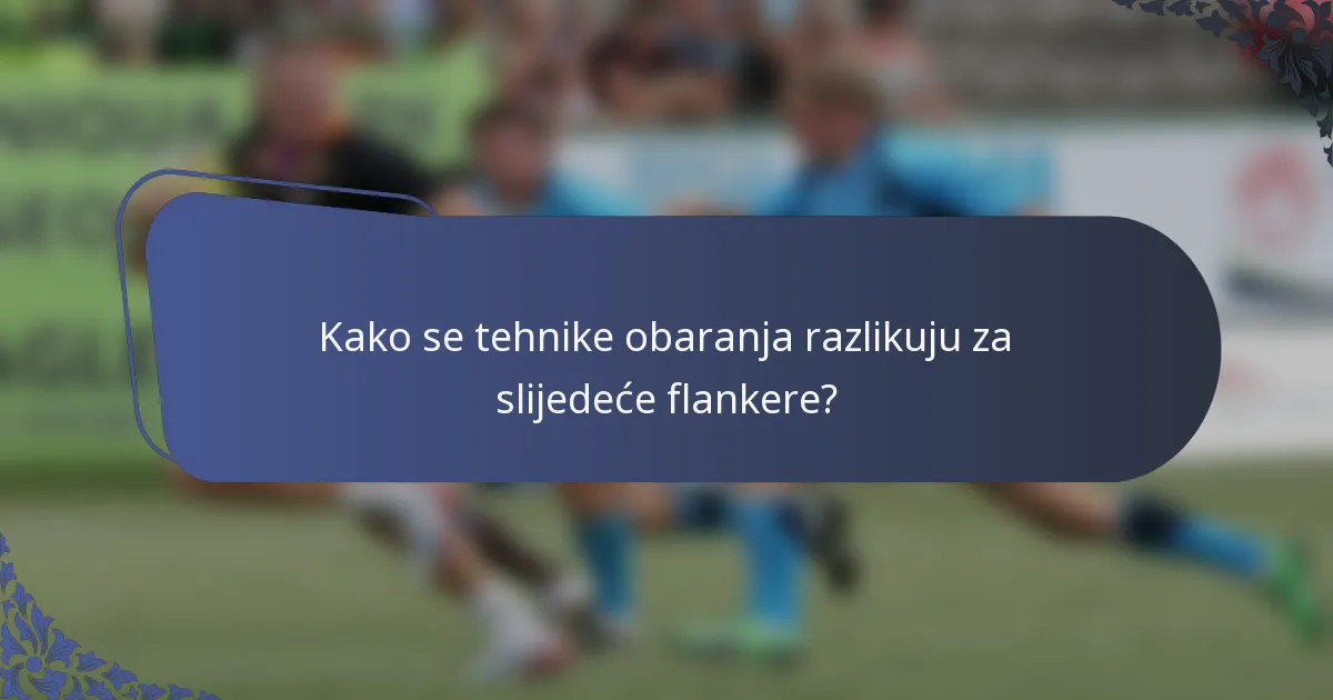 Kako se tehnike obaranja razlikuju za slijedeće flankere?