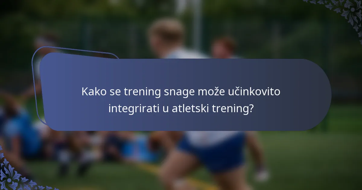 Kako se trening snage može učinkovito integrirati u atletski trening?