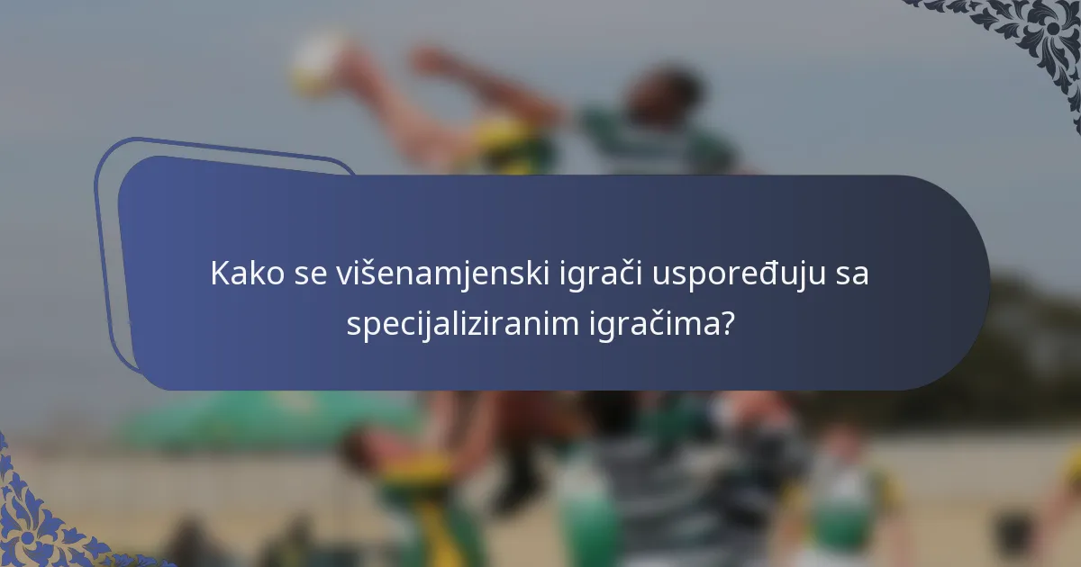 Kako se višenamjenski igrači uspoređuju sa specijaliziranim igračima?