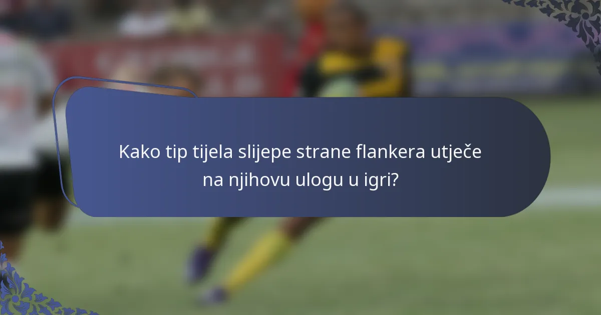 Kako tip tijela slijepe strane flankera utječe na njihovu ulogu u igri?