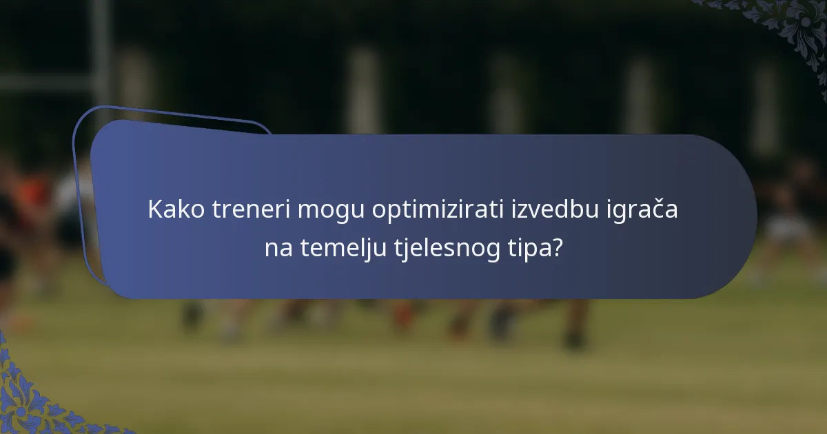 Kako treneri mogu optimizirati izvedbu igrača na temelju tjelesnog tipa?