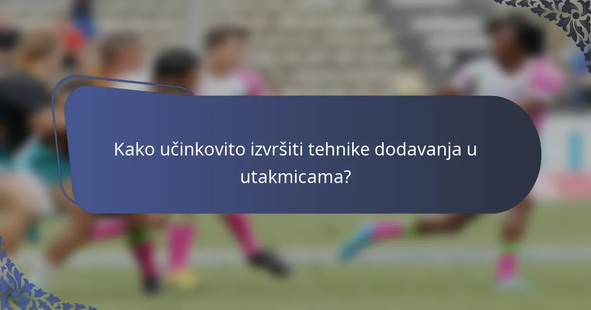 Kako učinkovito izvršiti tehnike dodavanja u utakmicama?