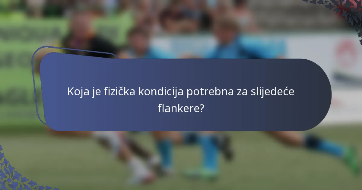 Koja je fizička kondicija potrebna za slijedeće flankere?