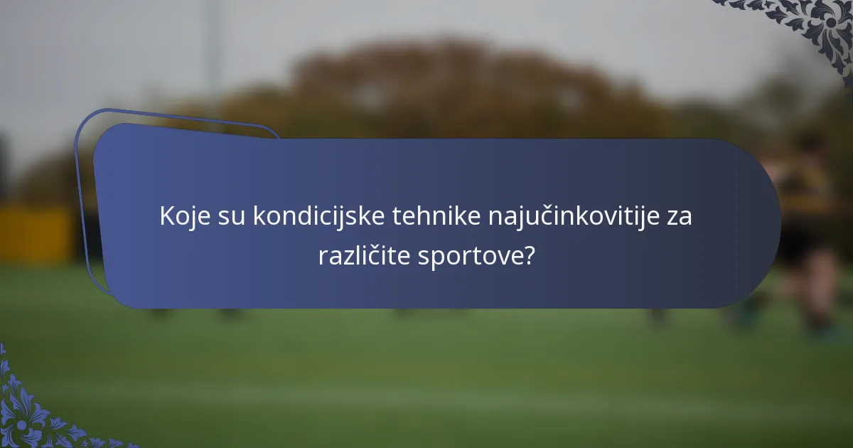 Koje su kondicijske tehnike najučinkovitije za različite sportove?