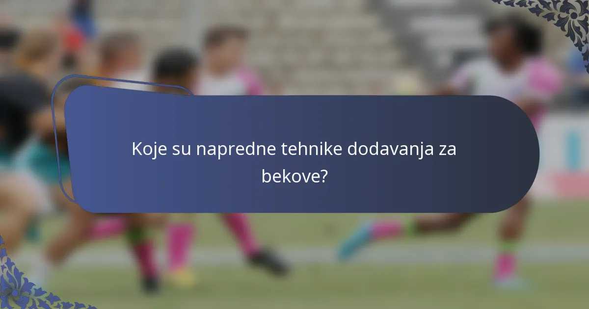 Koje su napredne tehnike dodavanja za bekove?