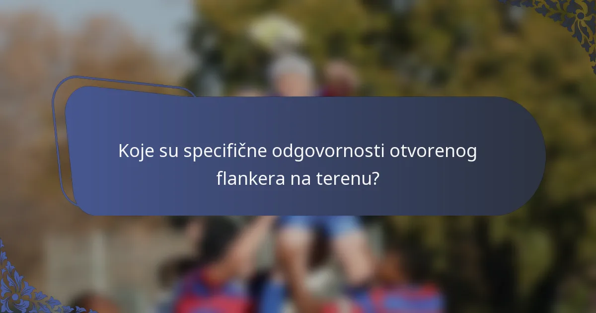 Koje su specifične odgovornosti otvorenog flankera na terenu?