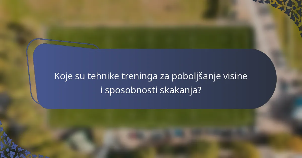 Koje su tehnike treninga za poboljšanje visine i sposobnosti skakanja?