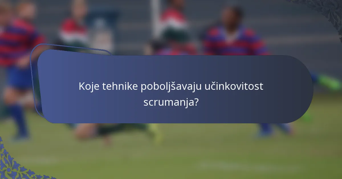 Koje tehnike poboljšavaju učinkovitost scrumanja?