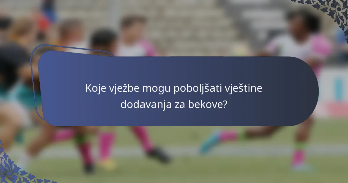 Koje vježbe mogu poboljšati vještine dodavanja za bekove?