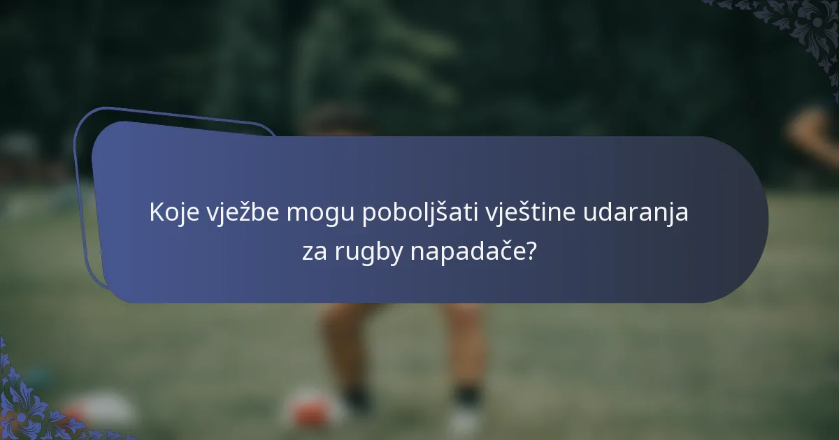 Koje vježbe mogu poboljšati vještine udaranja za rugby napadače?