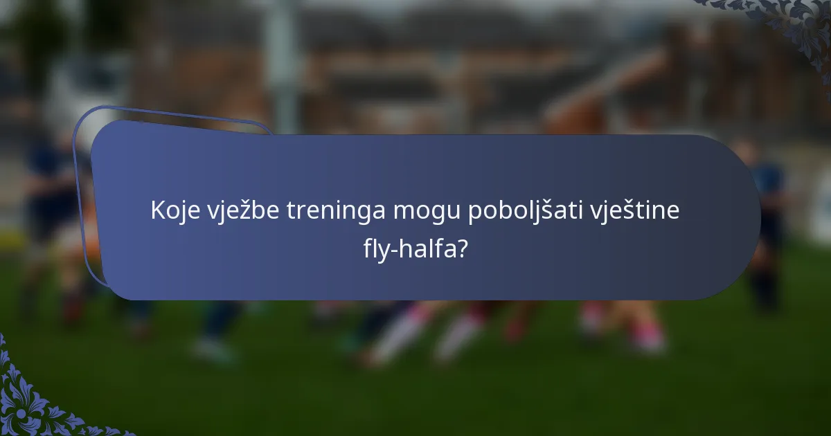 Koje vježbe treninga mogu poboljšati vještine fly-halfa?