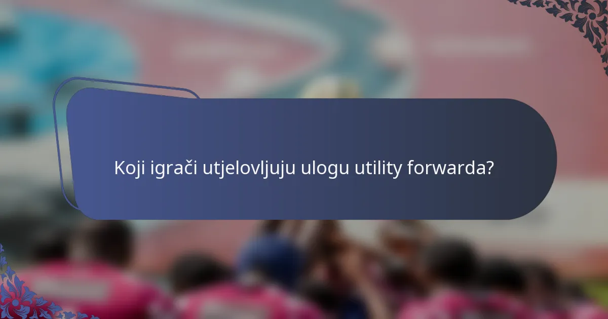 Koji igrači utjelovljuju ulogu utility forwarda?