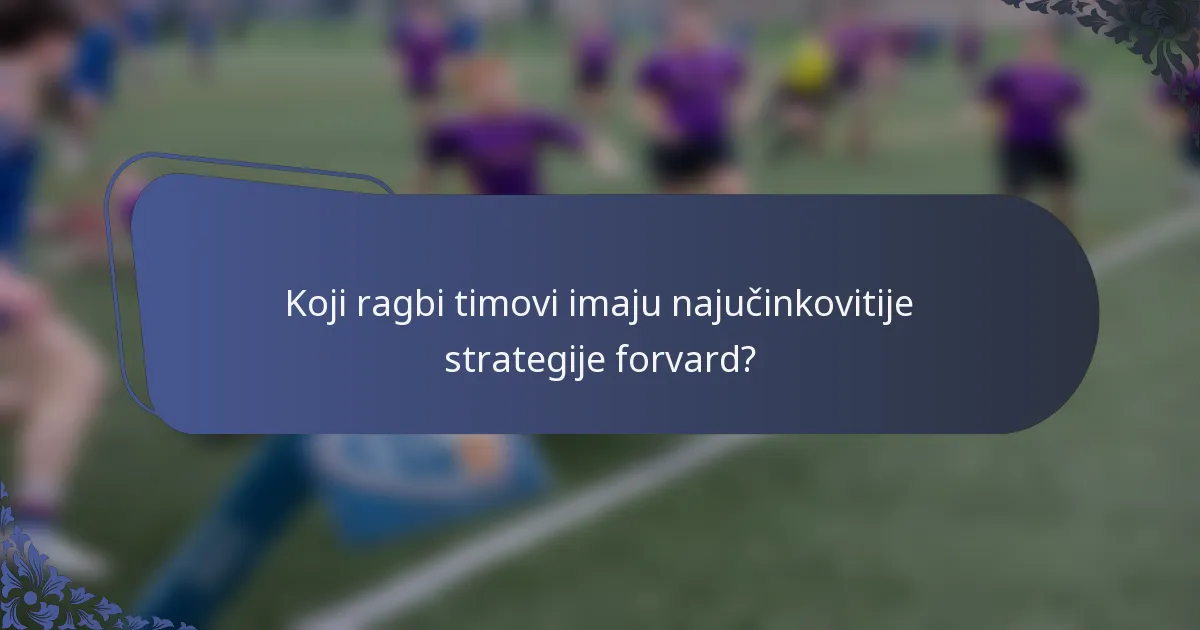 Koji ragbi timovi imaju najučinkovitije strategije forvard?