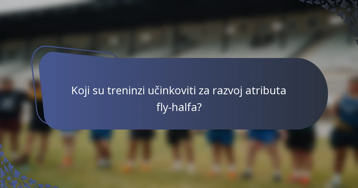 Koji su treninzi učinkoviti za razvoj atributa fly-halfa?