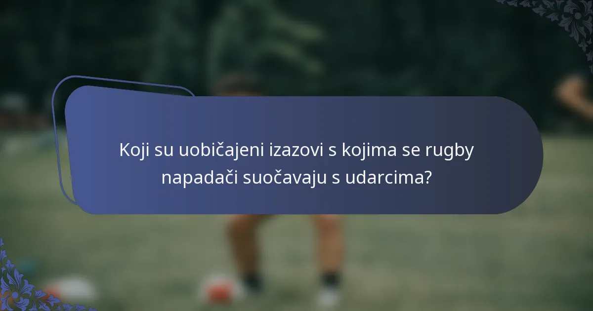 Koji su uobičajeni izazovi s kojima se rugby napadači suočavaju s udarcima?