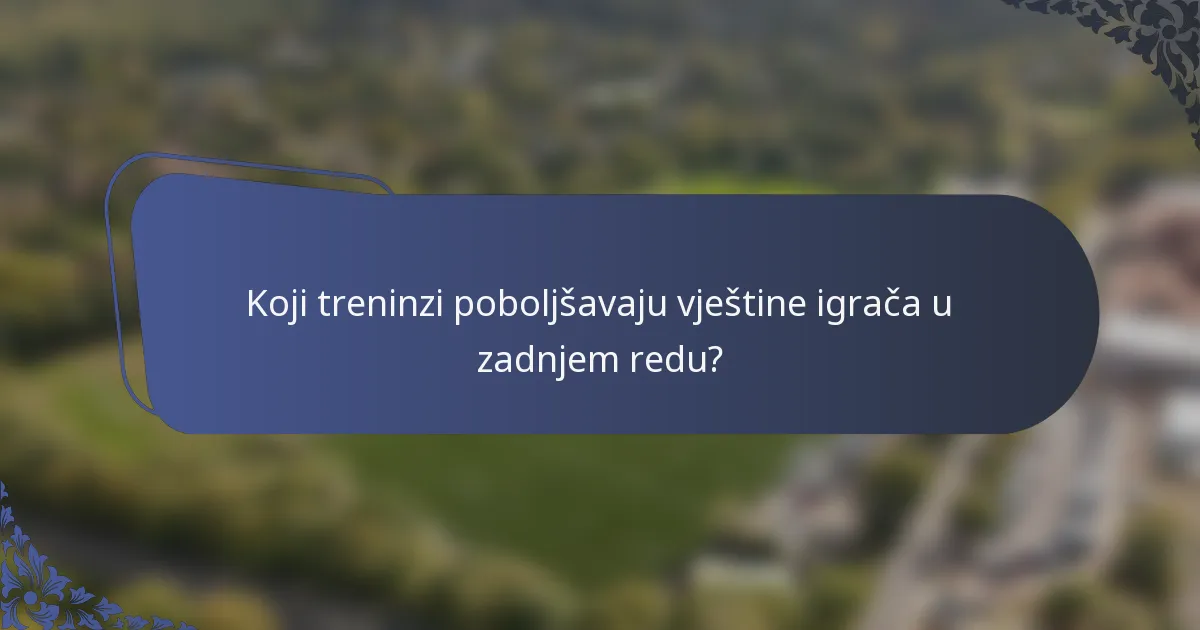 Koji treninzi poboljšavaju vještine igrača u zadnjem redu?