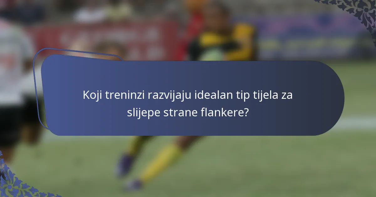 Koji treninzi razvijaju idealan tip tijela za slijepe strane flankere?