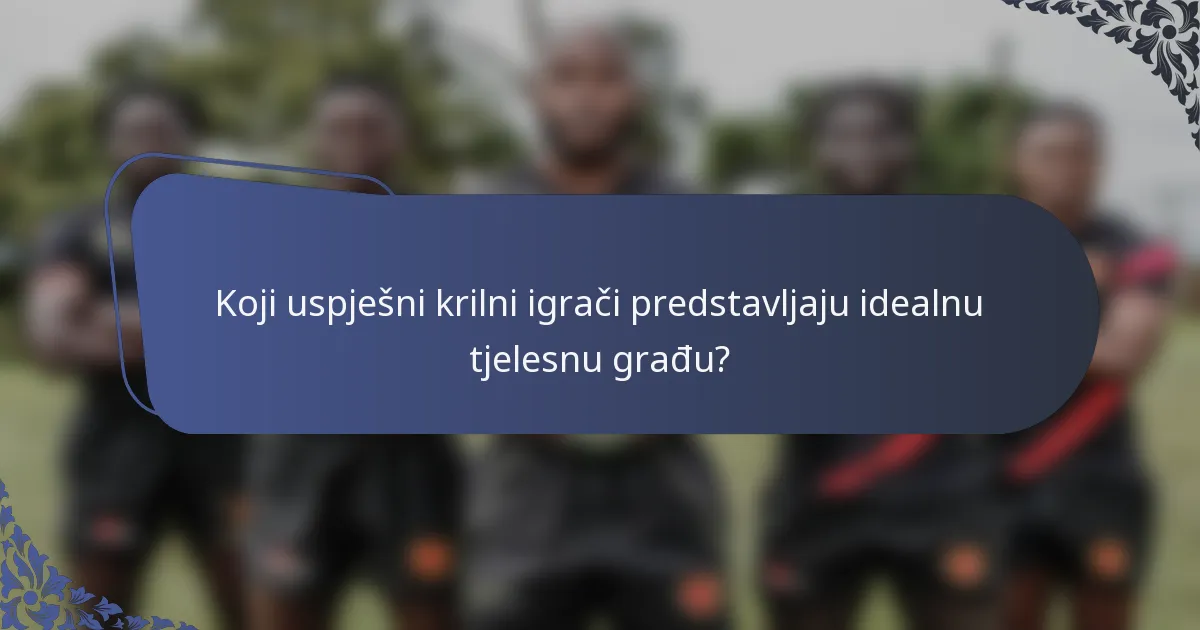 Koji uspješni krilni igrači predstavljaju idealnu tjelesnu građu?