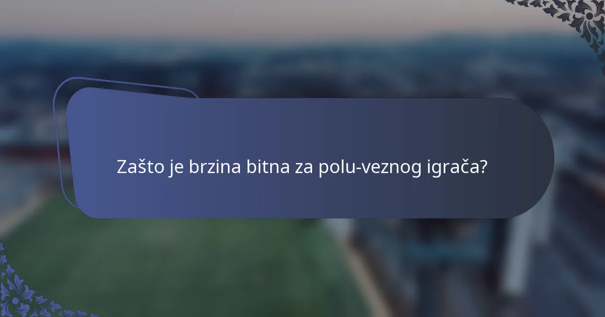 Zašto je brzina bitna za polu-veznog igrača?